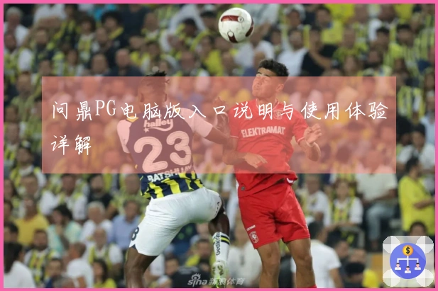 问鼎PG电脑版入口说明与使用体验详解