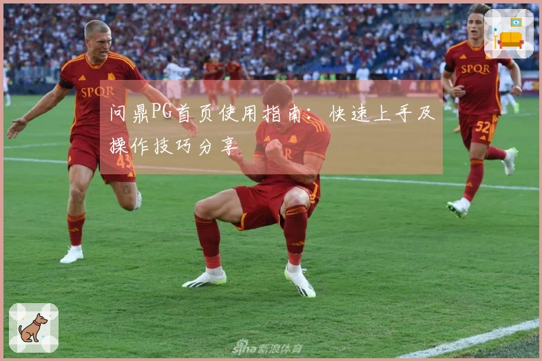 问鼎PG首页使用指南：快速上手及操作技巧分享